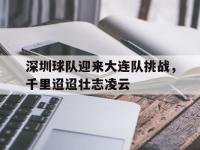 杏彩体育官网入口-关于深圳球队迎来大连队挑战，千里迢迢壮志凌云的信息