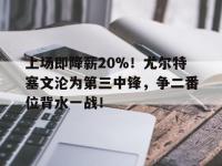 杏彩体育入口-关于上场即降薪20%！尤尔特塞文沦为第三中锋，争二番位背水一战！的信息